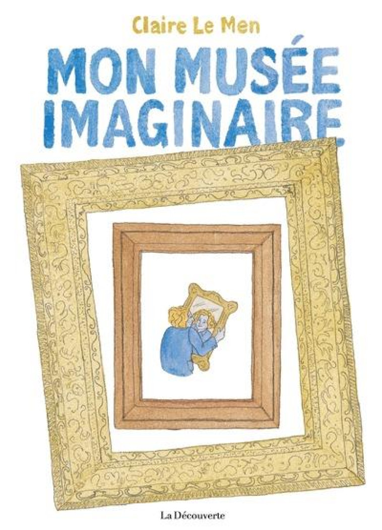 MON MUSEE IMAGINAIRE - LE MEN CLAIRE - LA DECOUVERTE