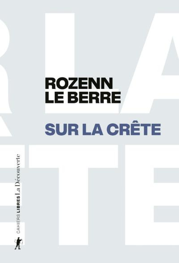 SUR LA CRETE - DU FOYER DE JUSTICE AUX SOMMETS DES ALPES - LE BERRE ROZENN - LA DECOUVERTE