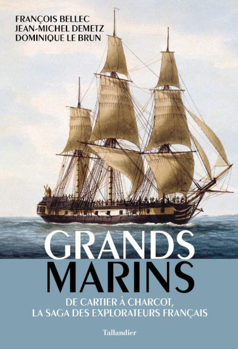 GRANDS MARINS - DE CARTIER A CHARCOT, LA SAGA DES EXPLORATEURS FRANCAIS - LE BRUN/BELLEC - TALLANDIER