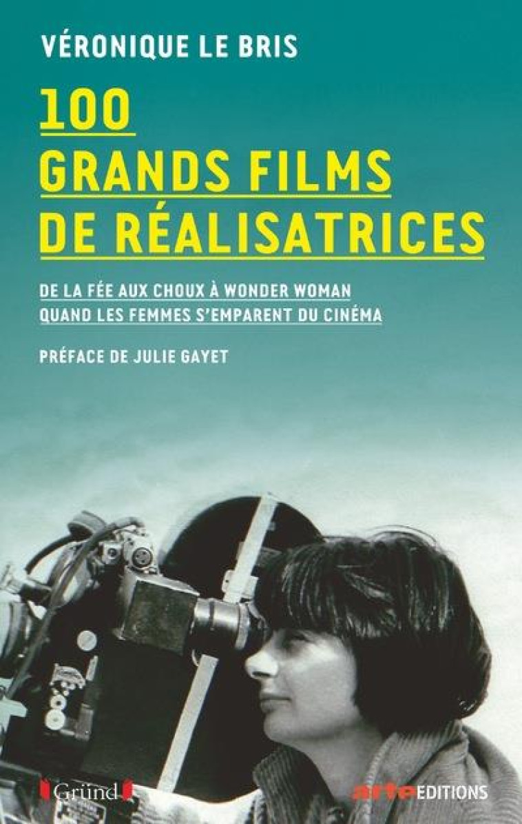 100 GRANDS FILMS DE REALISATRICES - DE LA FEE AUX CHOUX A WONDER WOMAN, QUAND LES FEMMES S-EMPARENT - LE BRIS VERONIQUE - GRUND