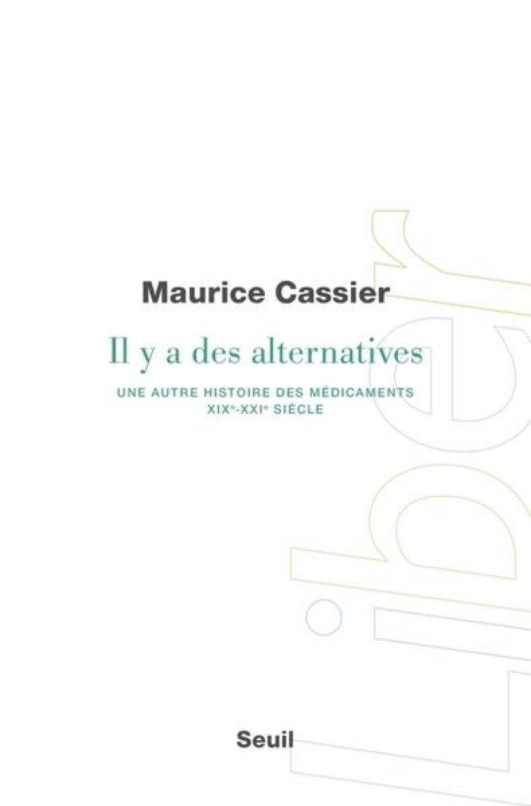 IL Y A DES ALTERNATIVES. UNE AUTRE HISTOIRE DES MEDICAMENTS (XIXE-XXIE SIECLE) - CASSIER MAURICE - SEUIL