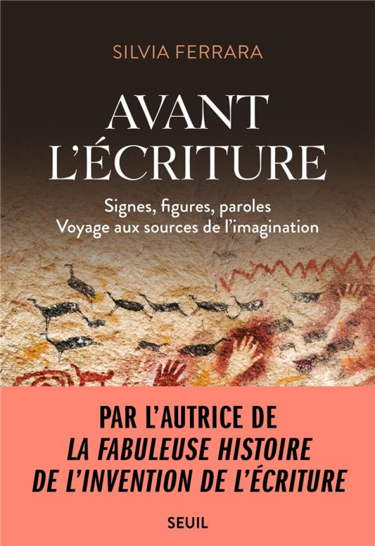 AVANT L-ECRITURE. SIGNES, FIGURES, PAROLES (VOYAGE AUX SOURCES DE L-IMAGINATION) - FERRARA SILVIA - SEUIL