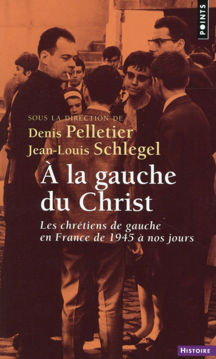 A LA GAUCHE DU CHRIST - LES CHRETIENS DE GAUCHE EN FRANCE DE 1945 A NOS JOURS - PELLETIER DENIS - Points