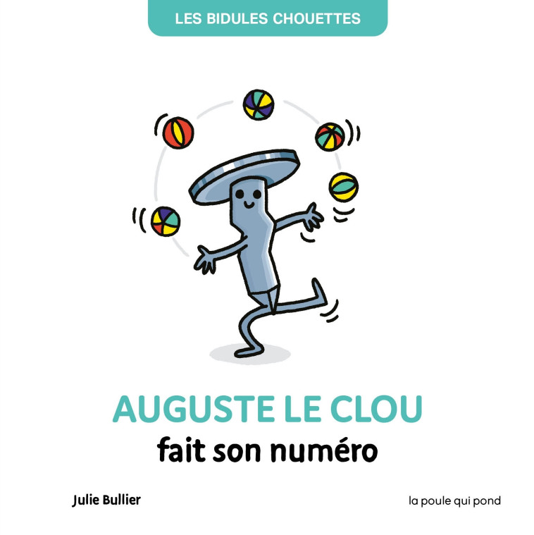 LES BIDULES CHOUETTES - AUGUSTE LE CLOU FAIT SON NUMÉRO - Bullier Julie - POULE QUI POND