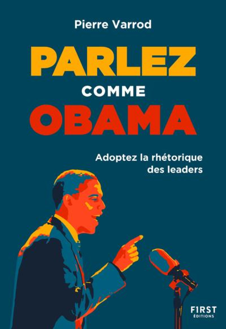 PARLEZ COMME OBAMA - ADOPTER LA RHETORIQUE DES LEADERS - VARROD PIERRE - FIRST