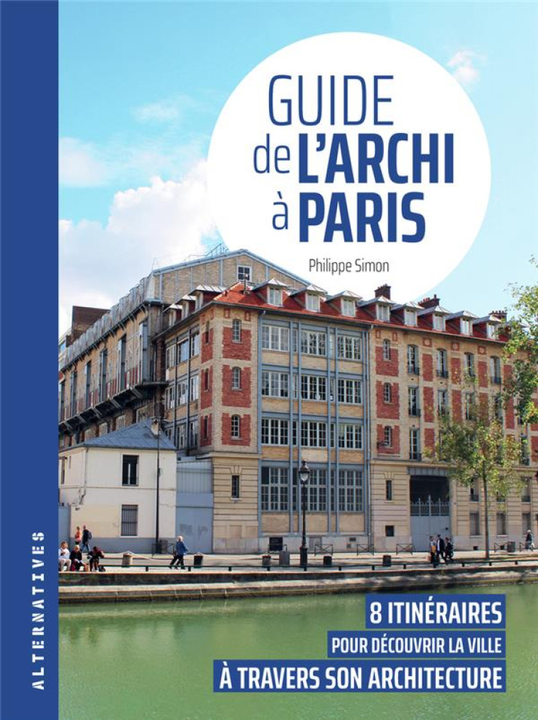 GUIDE DE L-ARCHI A PARIS - 8 ITINERAIRES POUR DECOUVRIR LA VILLE A TRAVERS SON ARCHITECTURE - SIMON PHILIPPE - GALLIMARD