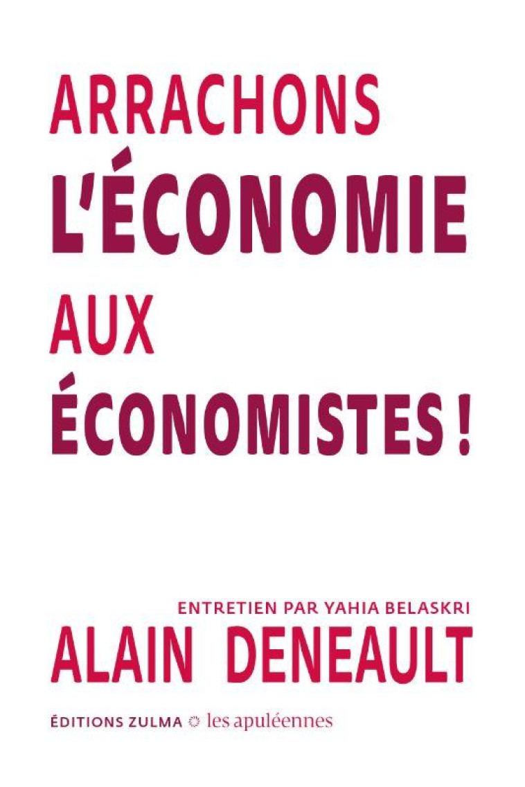 ARRACHONS L ECONOMIE AUX ECONOMISTES ! - LES APULEENNES - DENEAULT ALAIN - ZULMA