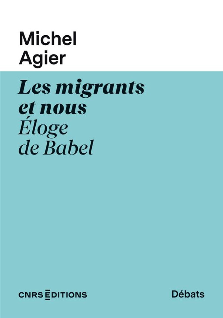 LES MIGRANTS ET NOUS - ELOGE DE BABEL - AGIER MICHEL - CNRS