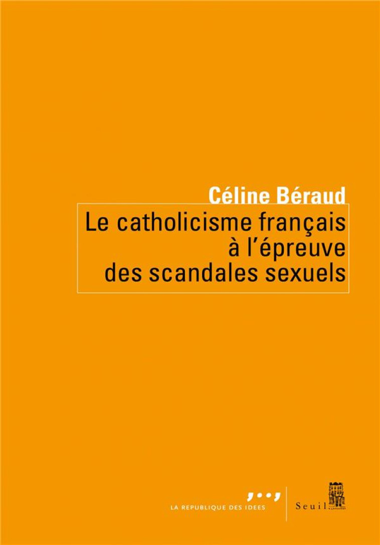 LE CATHOLICISME FRANCAIS A L-EPREUVE DES SCANDALES SEXUELS - BERAUD CELINE - SEUIL