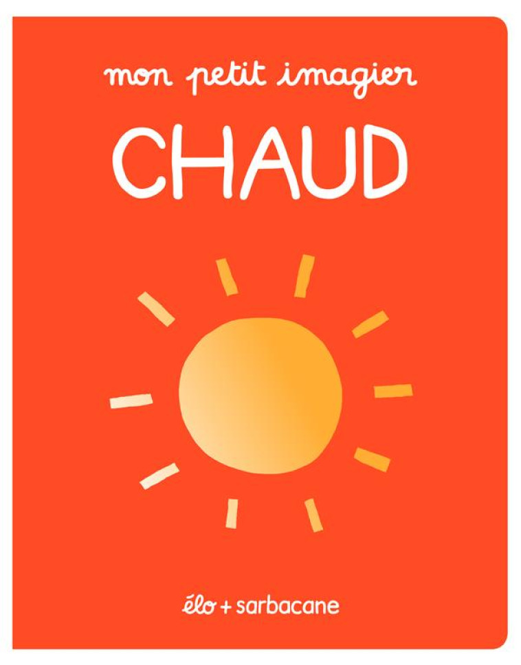 MON PETIT IMAGIER - CHAUD - ELO - SARBACANE