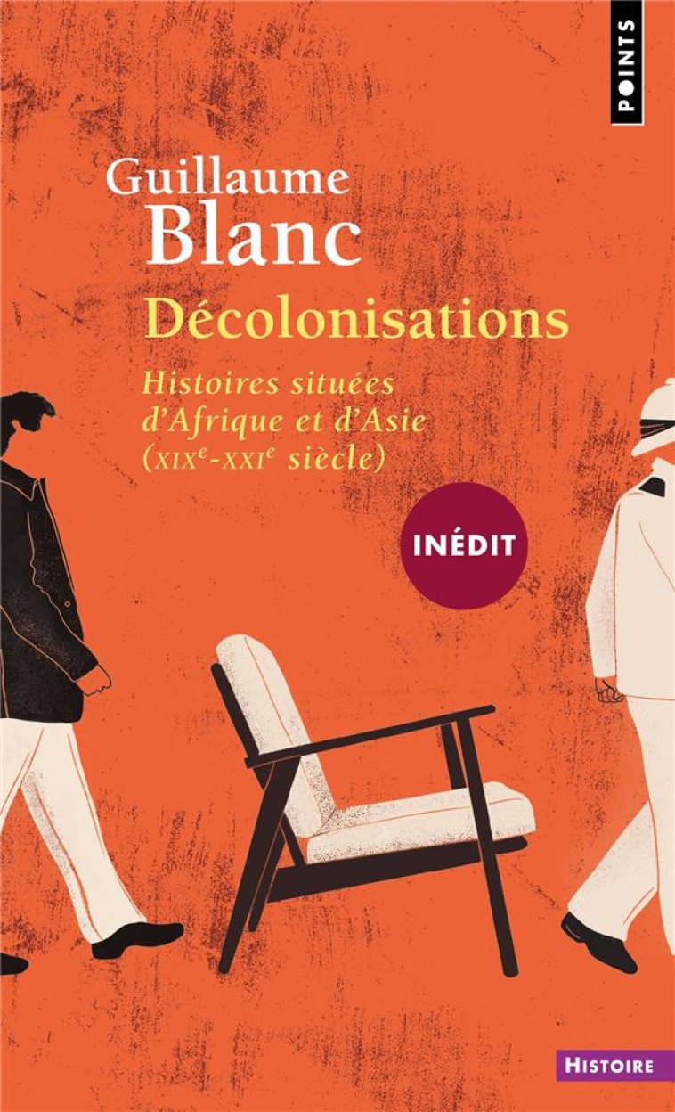 DECOLONISATIONS  ((INEDIT)) - HISTOIRES SITUEES D-AFRIQUE ET D-ASIE (XIX-XXIE SIECLE) - BLANC GUILLAUME - POINTS