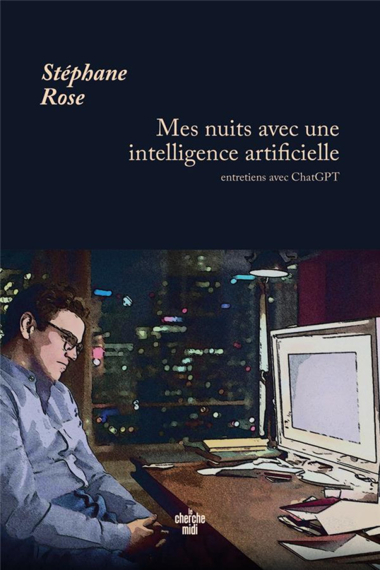 MES NUITS AVEC UNE INTELLIGENCE ARTIFICIELLE - ENTRETIENS AVEC CHATGPT - ROSE STEPHANE - LE CHERCHE MIDI