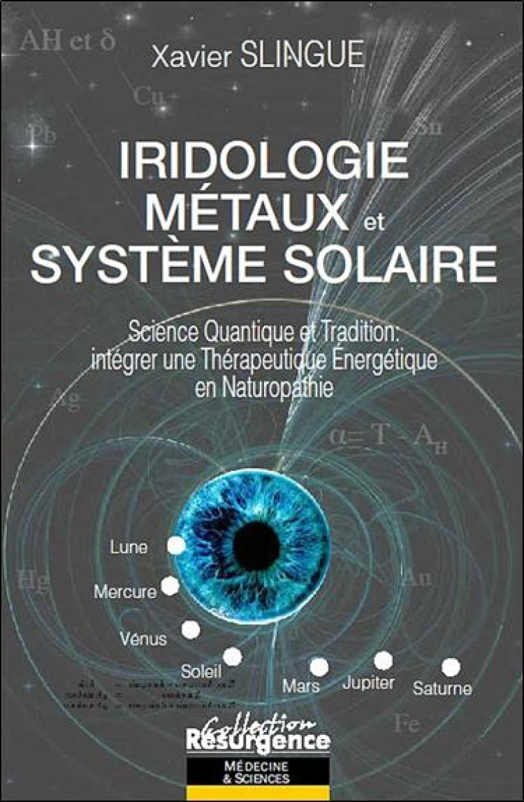 IRIDOLOGIE, METAUX ET SYSTEME SOLAIRE  -  SCIENCE QUANTIQUE ET TRADITION : INTEGRER UNE THERAPEUTIQUE ENERGETIQUE EN NATUROPATHIE - SLINGUE, XAVIER - M PIETTEUR