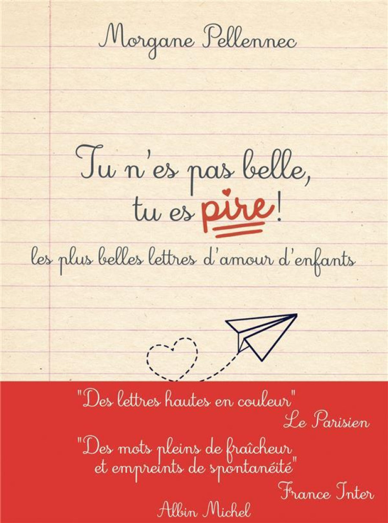 TU N-ES PAS BELLE, TU ES PIRE ! - LES PLUS BELLES LETTRES D-AMOUR D-ENFANTS - PELLENNEC MORGANE - ALBIN MICHEL