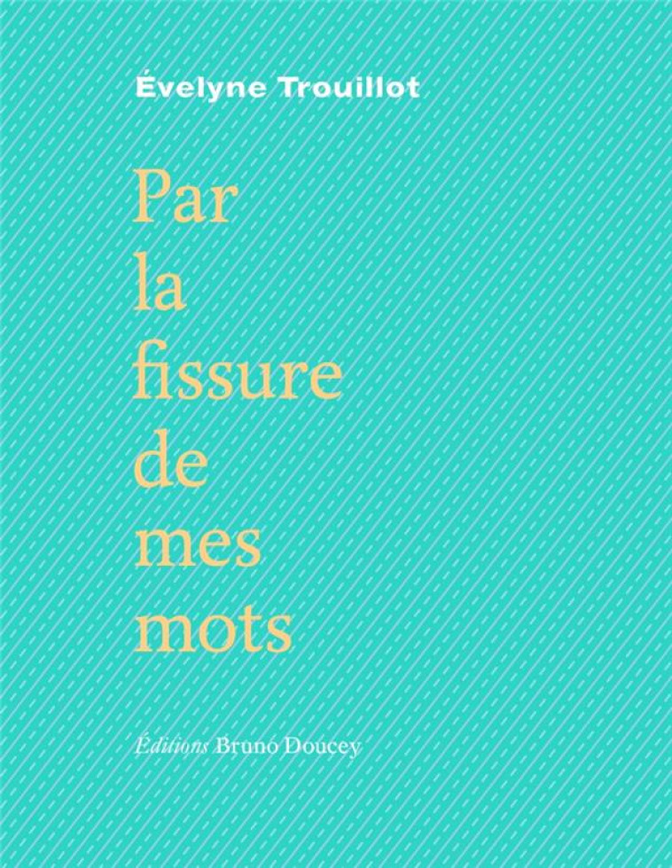 PAR LA FISSURE DE MES MOTS - TROUILLOT EVELYNE - Doucey éditions