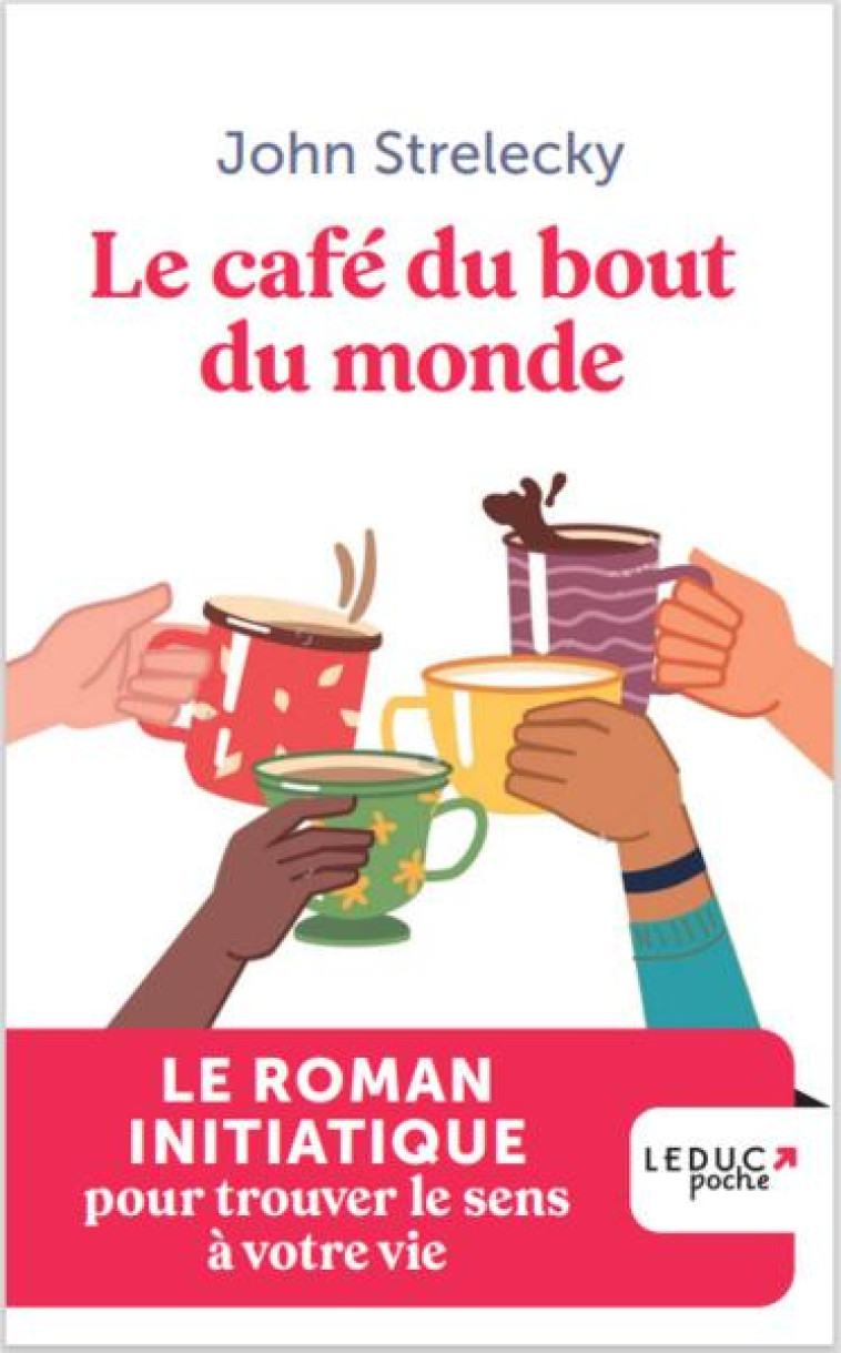 LE CAFE DU BOUT DU MONDE - LE ROMAN INITIATIQUE POUR TROUVER LE SENS A VOTRE VIE - STRELECKY JOHN - QUOTIDIEN MALIN