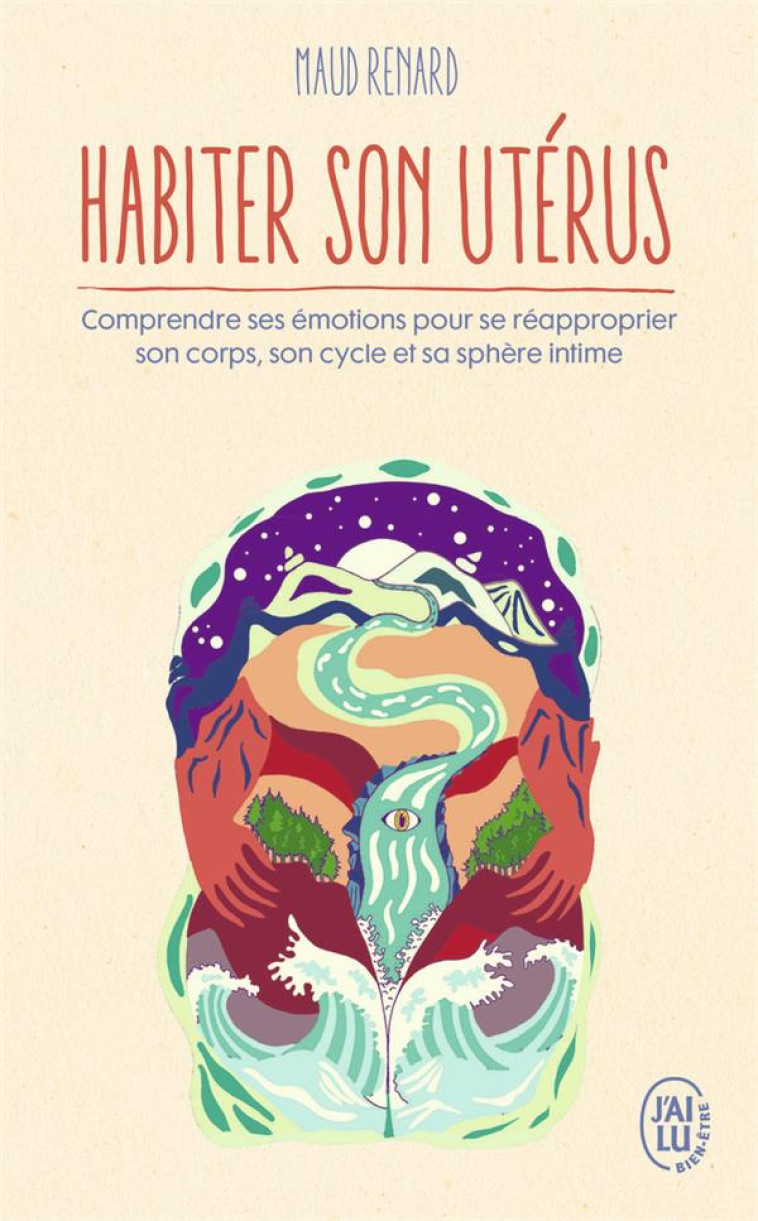 HABITER SON UTERUS - COMPRENDRE SES EMOTIONS POUR SE REAPPROPRIER SON CORPS, SON CYCLE ET SA SPHERE - RENARD MAUD - J'AI LU