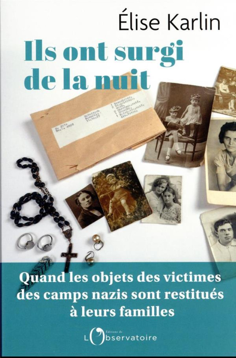 ILS ONT SURGI DE LA NUIT - QUAND LES OBJETS DES VICTIMES DES CAMPS NAZIS SONT RESTITUES A LEURS FAMI - KARLIN ELISE - L'OBSERVATOIRE