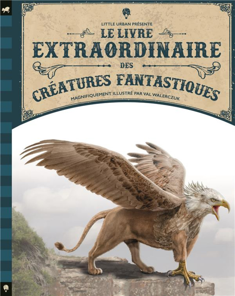 LE LIVRE EXTRAORDINAIRE DES CREATURES FANTASTIQUES - WALERCZUK VAL - LITTLE URBAN