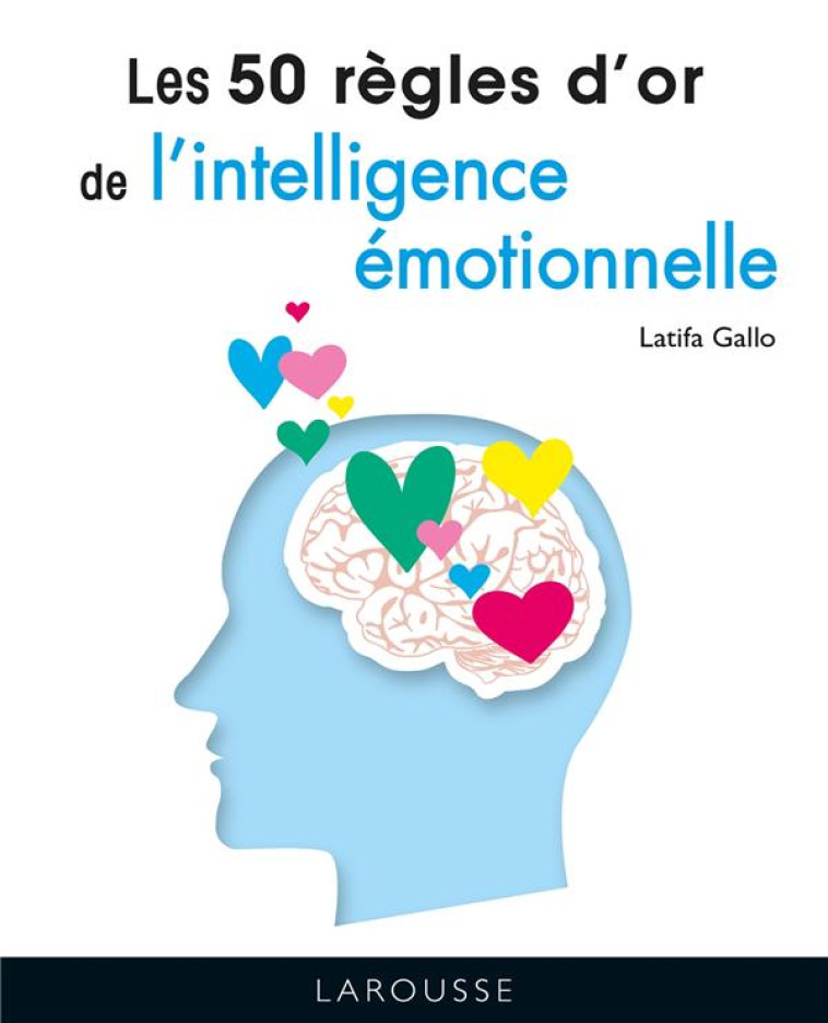 LES 50 REGLES D-OR DE L-INTELLIGENCE EMOTIONNELLE - GALLO LATIFA - LAROUSSE