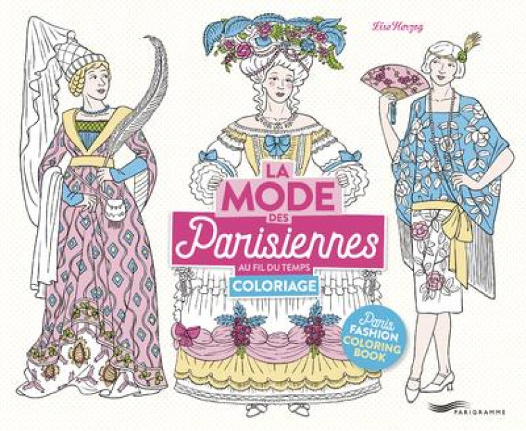 LA MODE DES PARISIENNES AU FIL DU TEMPS - CAHIER DE COLORIAGE - HERZOG LISE - PARIGRAMME