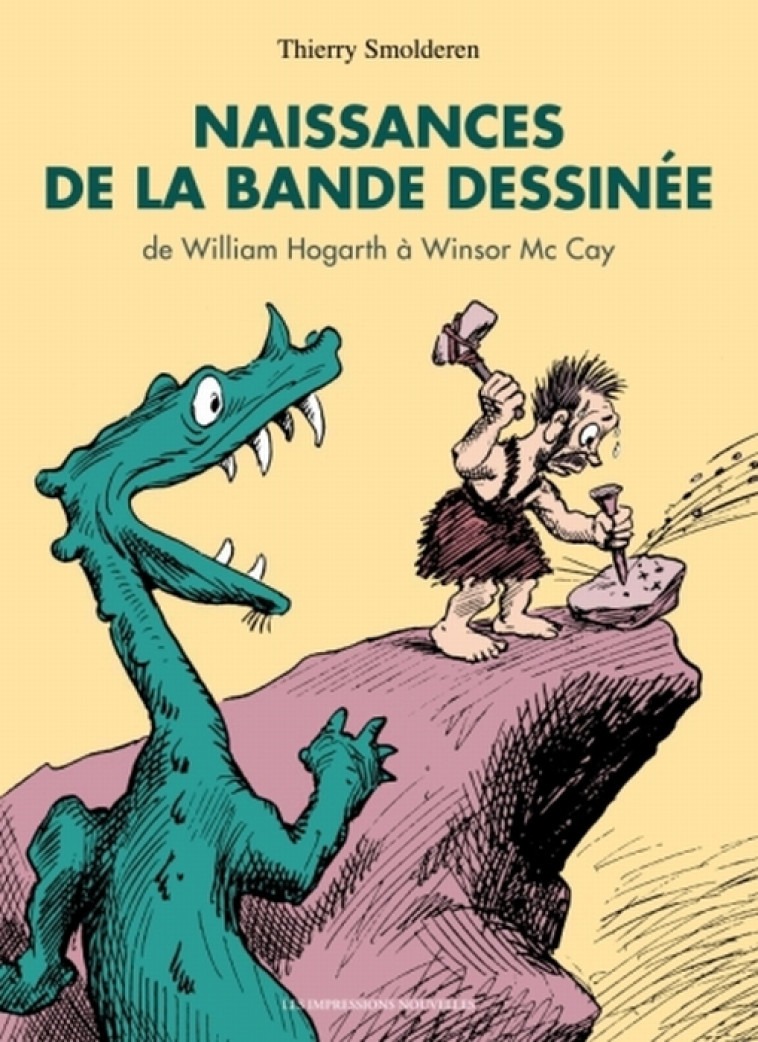 NAISSANCES DE LA BANDE DESSINEE  -  DE WILLIAM HOGARTH A WINSOR MC CAY - SMOLDEREN, THIERRY  - IMPRESSIONS NOU