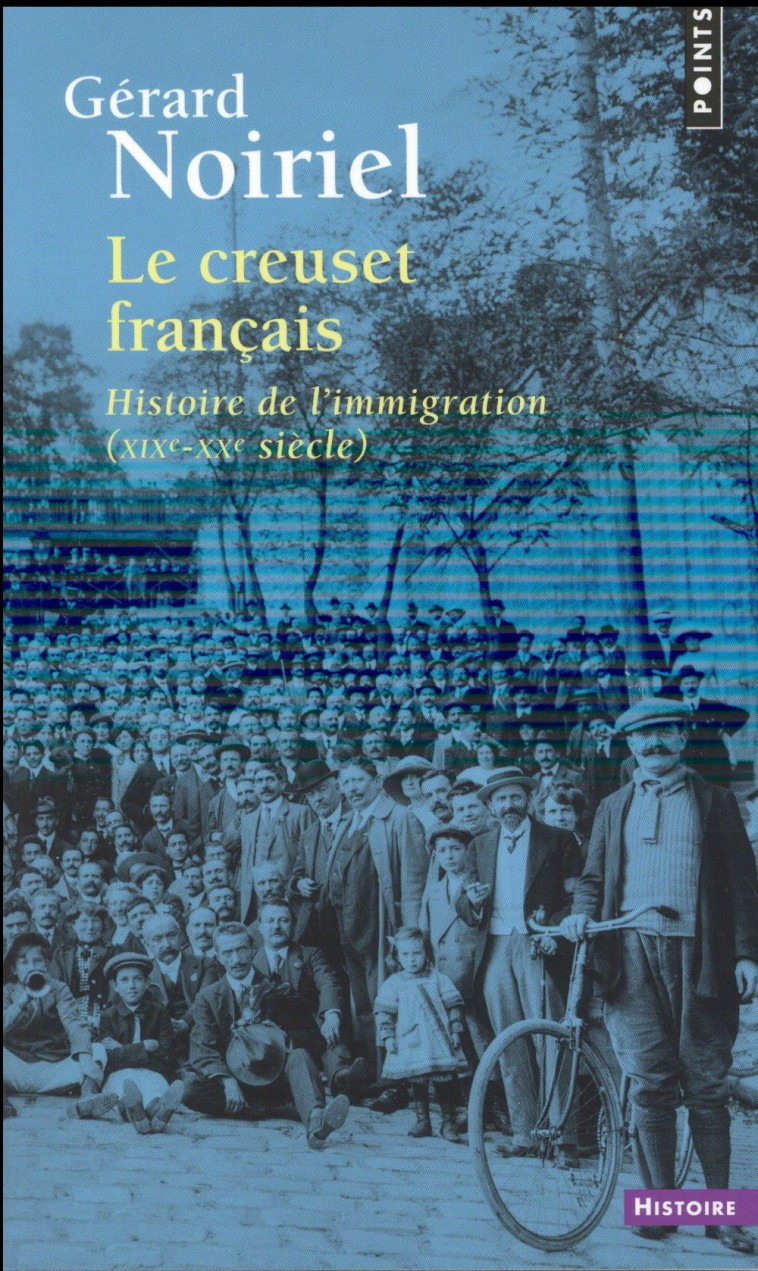 LE CREUSET FRANCAIS  ((REEDITION)) - HISTOIRE DE L-IMMIGRATION (XIXE-XXE SIECLE) - NOIRIEL GERARD - Points