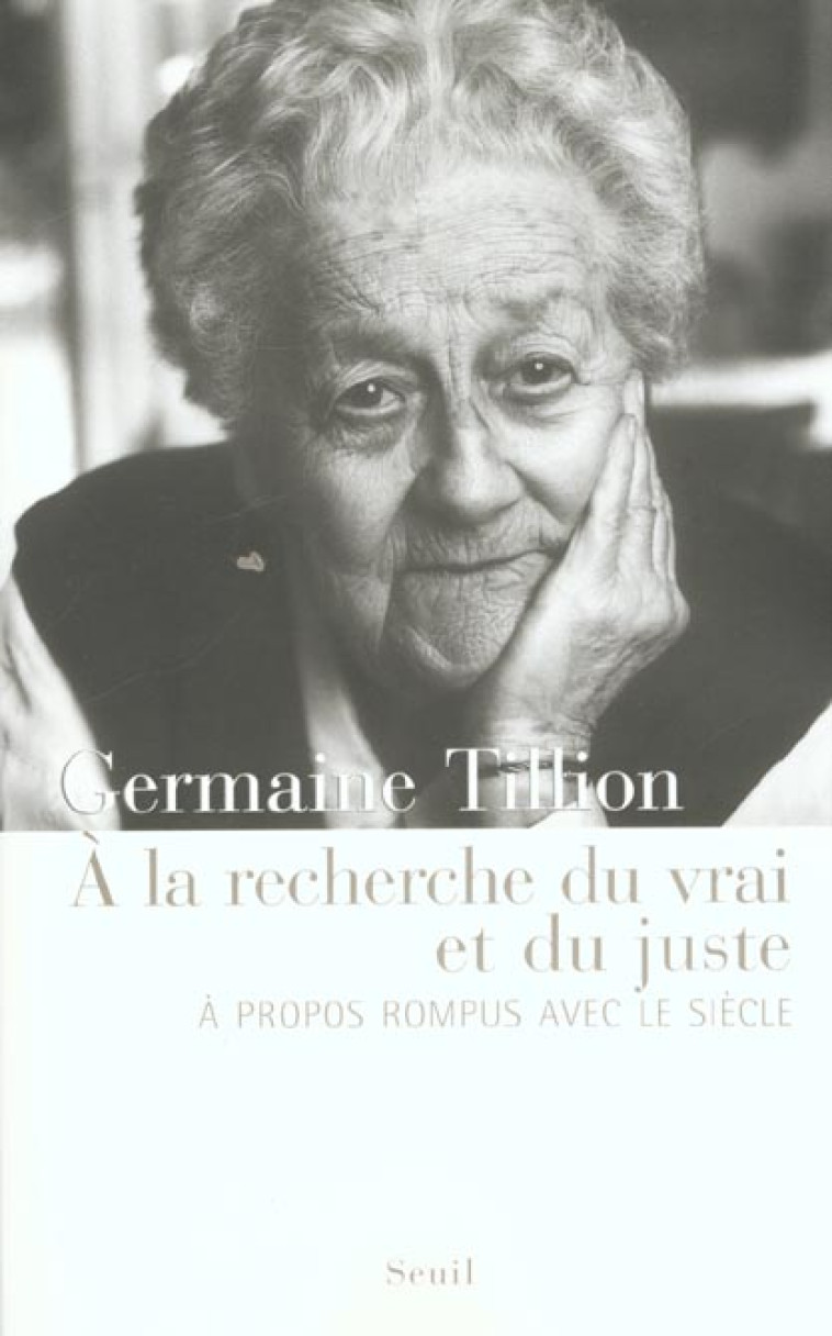 A LA RECHERCHE DU VRAI ET DU JUSTE  -  A PROPOS ROMPUS AVEC LE SIECLE -  TILLION, GERMAINE - SEUIL