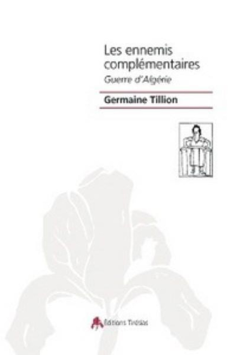 LES ENNEMIS COMPLEMENTAIRES  -  GUERRE D'ALGERIE -  TILLION, GERMAINE - TIRESIAS