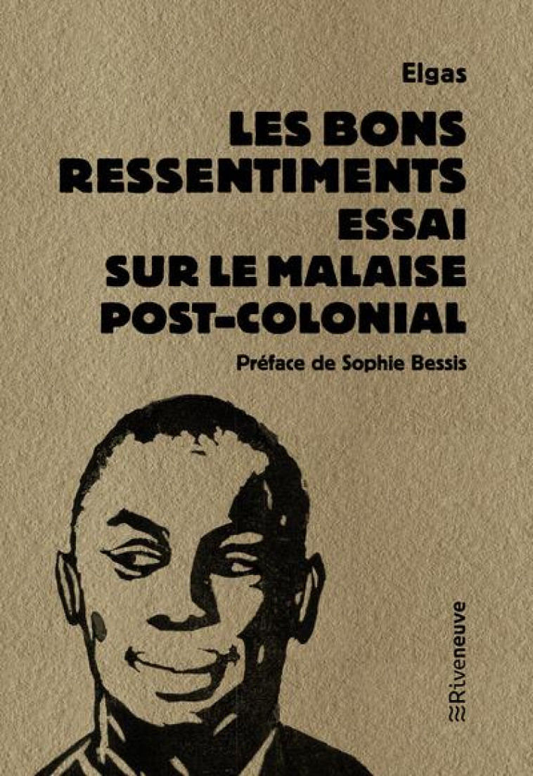 LES BONS RESSENTIMENTS - ESSAI SUR LE MALAISE POSTCOLONIAL - ELGAS/BESSIS - RIVENEUVE