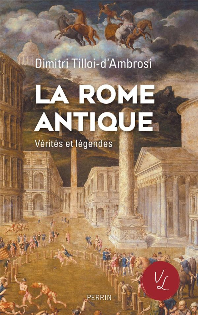 LA ROME ANTIQUE, VERITES & LEGENDES - TILLOI-D-AMBROSI D. - PERRIN