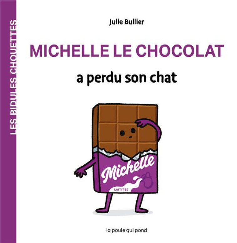 LES BIDULES CHOUETTES - MICHELLE LE CHOCOLAT A PERDU SON CHAT - BULLIER JULIE - POULE QUI POND