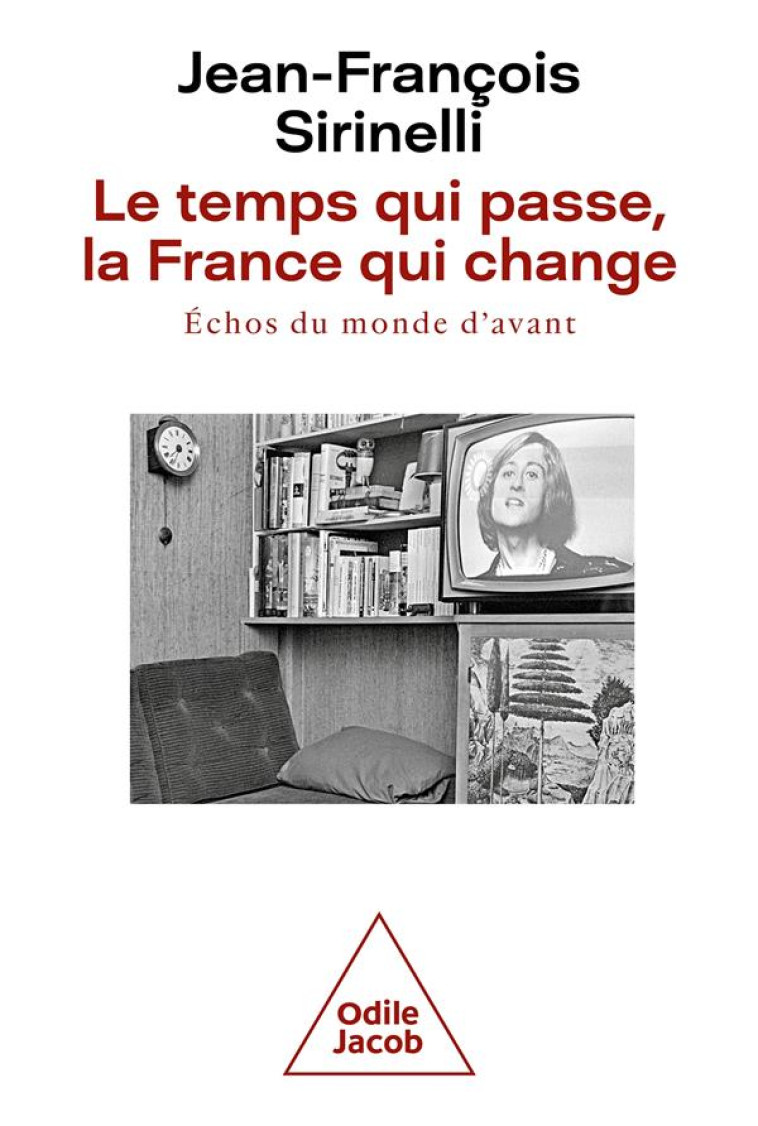 LE TEMPS QUI PASSE, LA FRANCE QUI CHANGE - ECHOS DU MONDE D-AVANT - SIRINELLI J-F. - JACOB