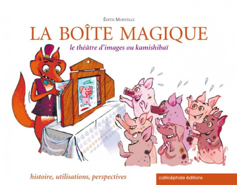 LA BOITE MAGIQUE  -  LE THEATRE D'IMAGES OU KAMISHIBAI - MONTELLE, EDITH - Callicéphale