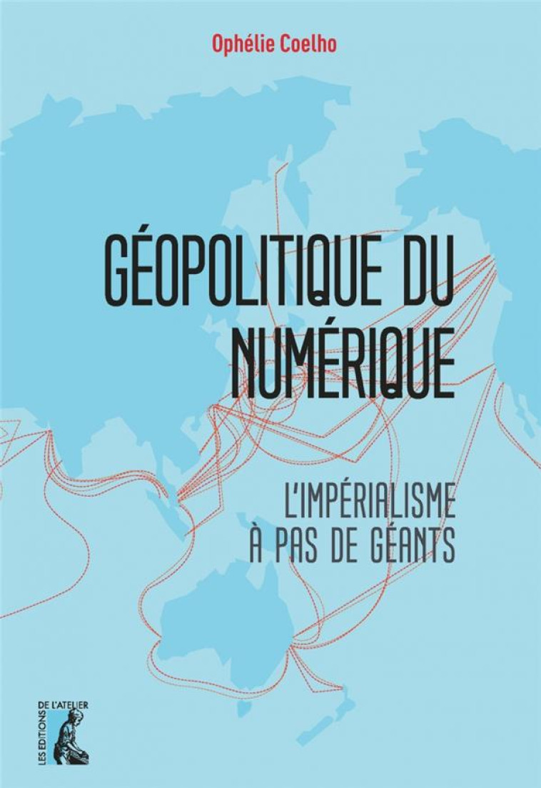 GEOPOLITIQUE DU NUMERIQUE : L-IMPERIALISME A PAS DE GEANTS - COELHO OPHELIE - ATELIER