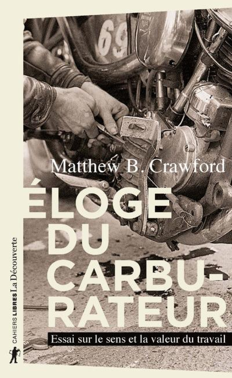 ELOGE DU CARBURATEUR  -  ESSAI SUR LE SENS ET LA VALEUR DU TRAVAIL - CRAWFORD, MATTHEW B. - LA DECOUVERTE