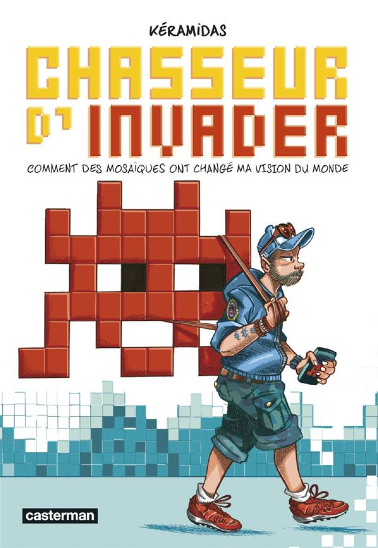 CHASSEUR D-INVADER - COMMENT DES MOSAIQUES ONT CHANGE MA VISION DU MONDE - KERAMIDAS - CASTERMAN