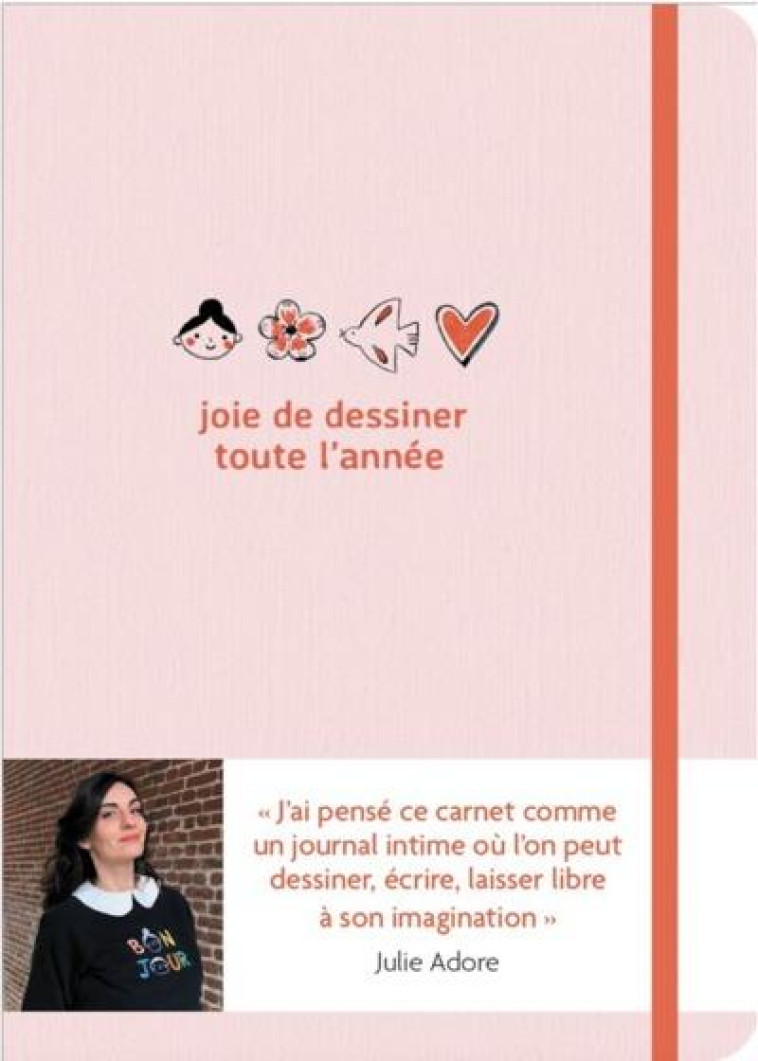 JOIE DE DESSINER TOUTE L-ANNEE - J AI PENSE CE CARNET COMME UN JOURNAL INTIME OU L ON PEUT DESSINER, - ADORE JULIE - INEDITE