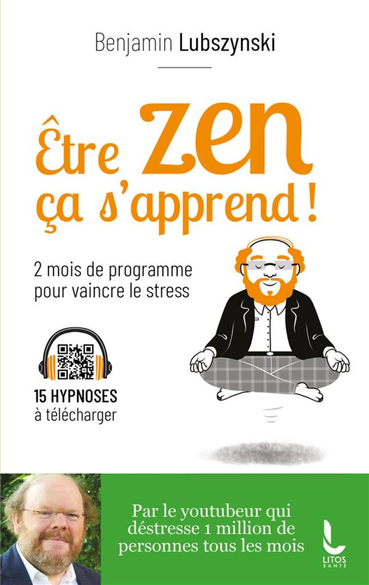 ETRE ZEN, CA S-APPREND ! - DEUX MOIS DE PROGRAMME POUR VAINCRE LE STRESS - LUBSZYNSKI BENJAMIN - LITOS