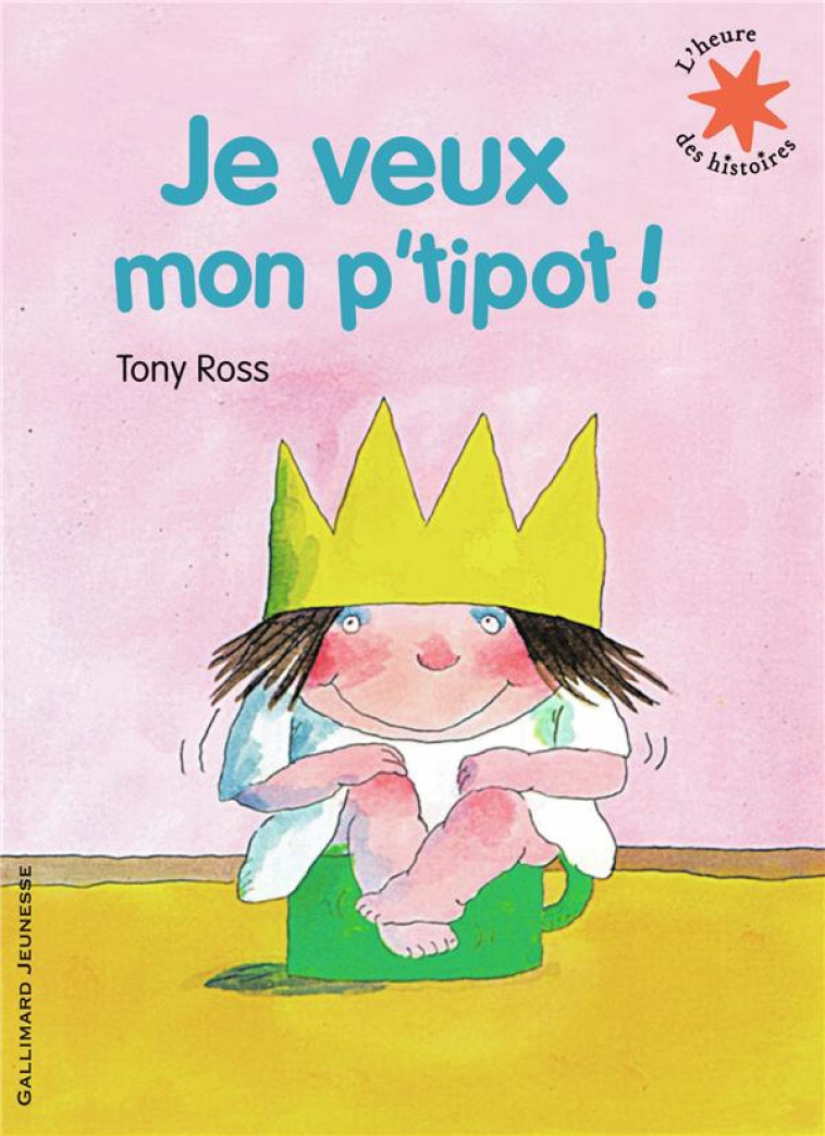 JE VEUX MON P-TIPOT ! - ROSS TONY - GALLIMARD