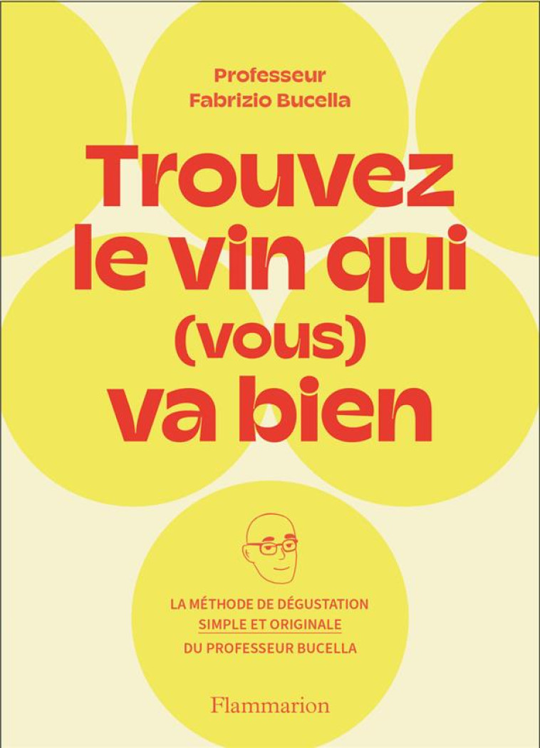 TROUVEZ LE VIN QUI (VOUS) VA BIEN - LA METHODE DE DEGUSTATION SIMPLE ET ORIGINALE DU PROFESSEUR FABR - BUCELLA FABRIZIO - FLAMMARION