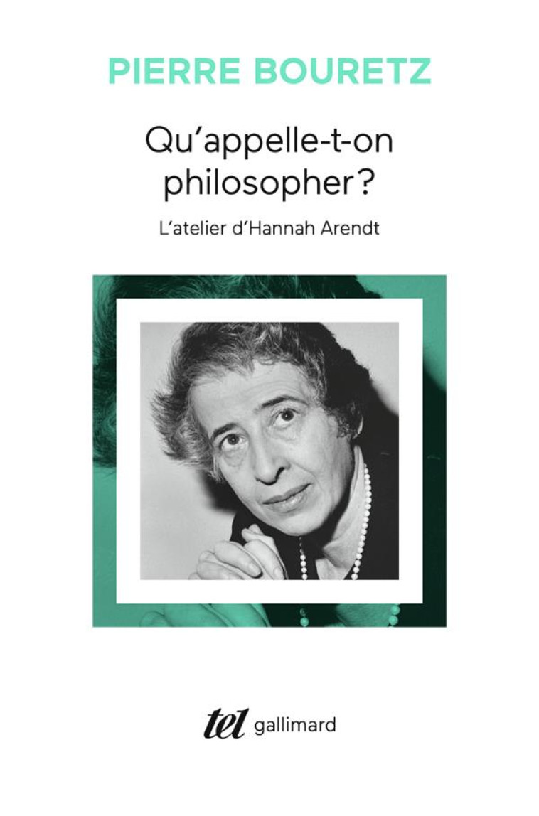 QU-APPELLE-T-ON PHILOSOPHER ? - L-ATELIER D-HANNAH ARENDT - BOURETZ PIERRE - GALLIMARD