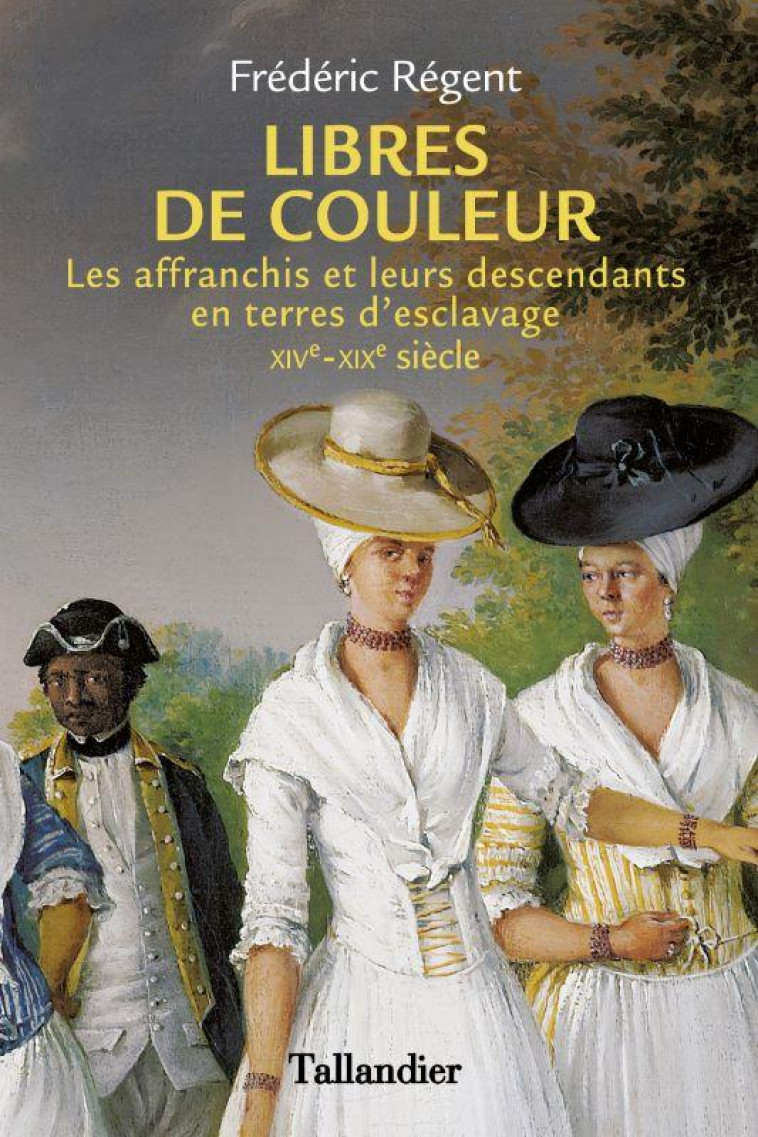 LIBRES DE COULEUR - LES AFFRANCHIS ET LEURS DESCENDANTS EN TERRE D-ESCLAVAGE XIVEME-XIXEME SIECLE - REGENT FREDERIC - TALLANDIER