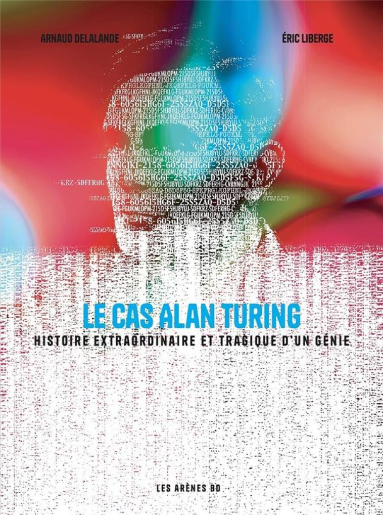 LE CAS ALAN TURING - HISTOIRE EXTRAORDINAIRE ET TRAGIQUE D-UN GENIE - DELALANDE/LIBERGE - ARENES