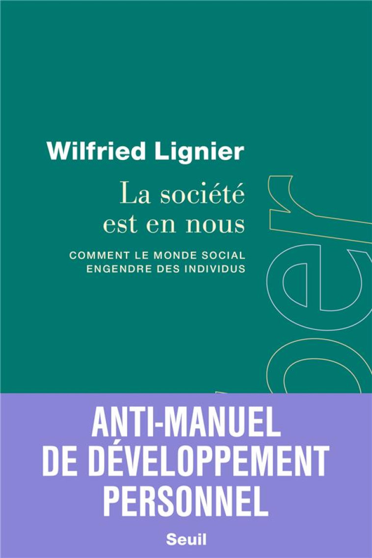 LA SOCIETE EST EN NOUS. COMMENT LE MONDE SOCIAL ENGENDRE DES INDIVIDUS - LIGNIER WILFRIED - SEUIL