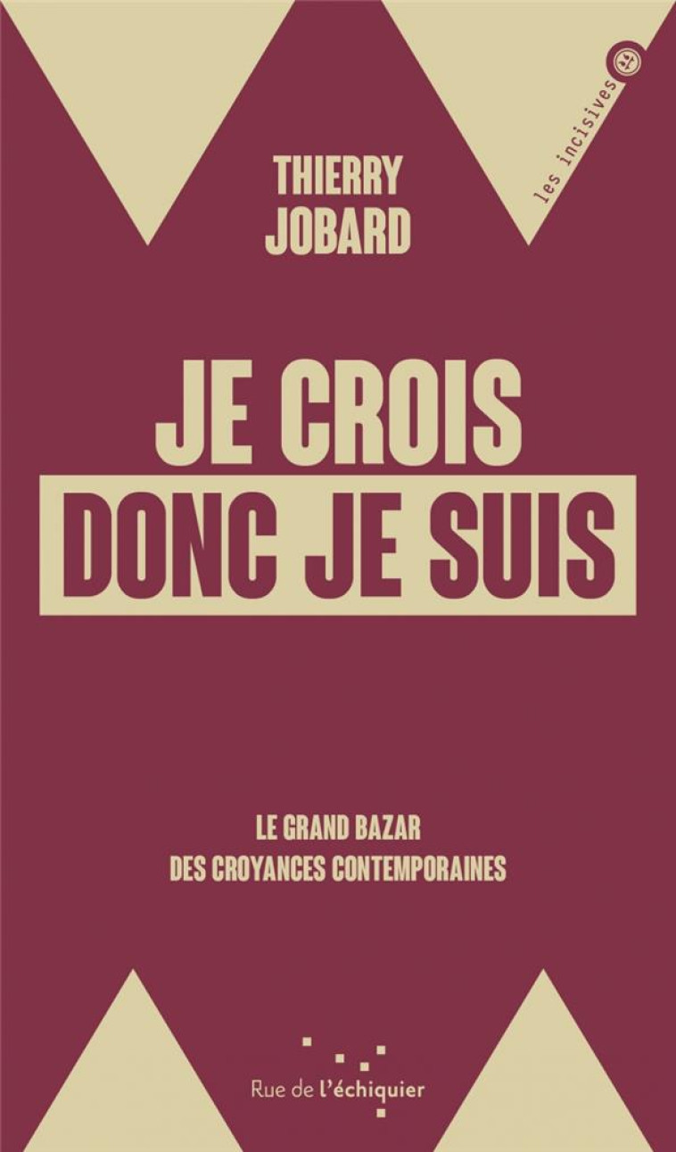 JE CROIS DONC JE SUIS - LE GRAND BAZAR DES CROYANCES CONTEMP - JOBARD THIERRY - RUE ECHIQUIER