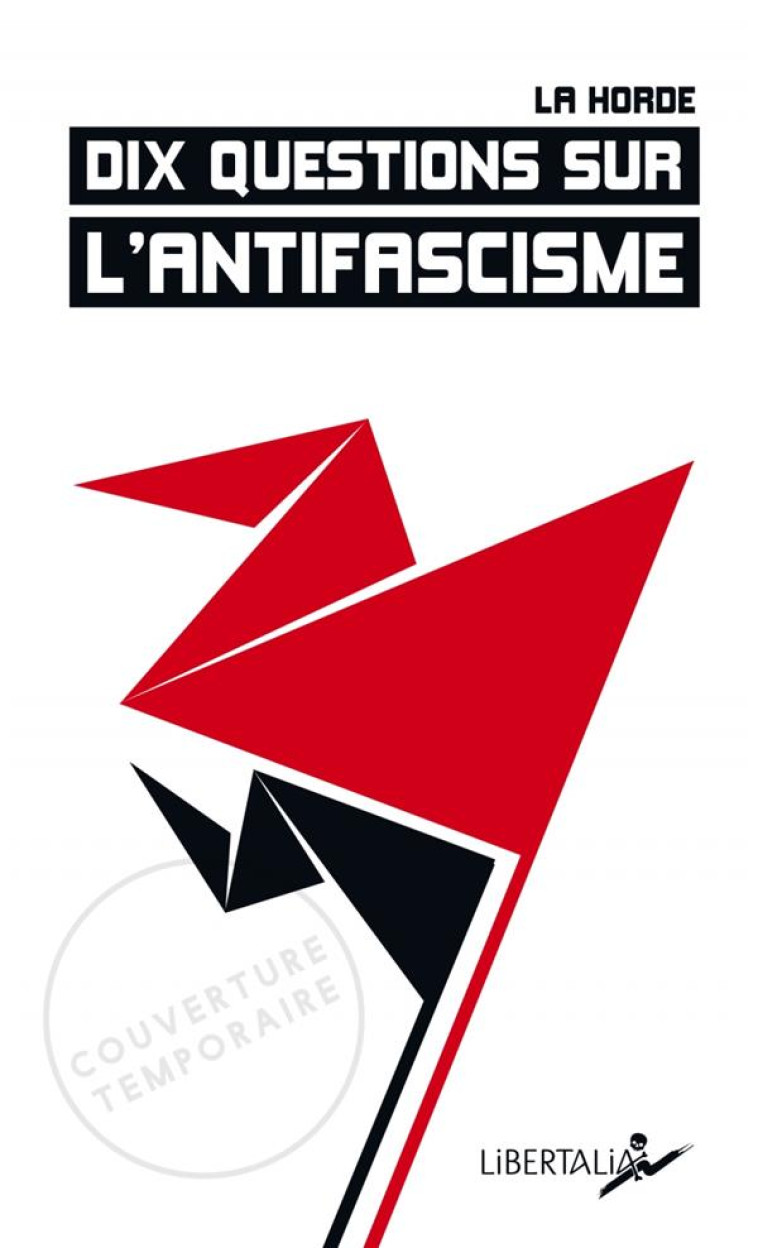 DIX QUESTIONS SUR L-ANTIFASCISME - LA HORDE - LIBERTALIA