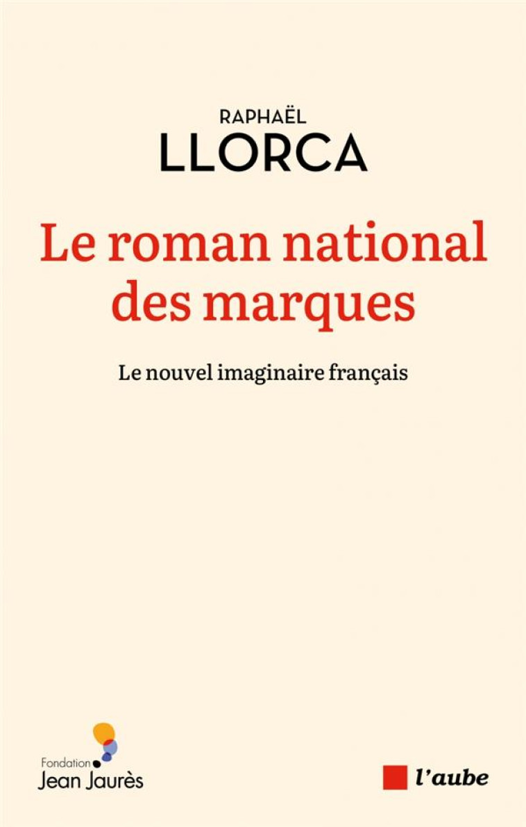 LE ROMAN NATIONAL DES MARQUES -LE NOUVEL IMAGINAIRE FRANCAIS - LLORCA RAPHAEL - AUBE NOUVELLE