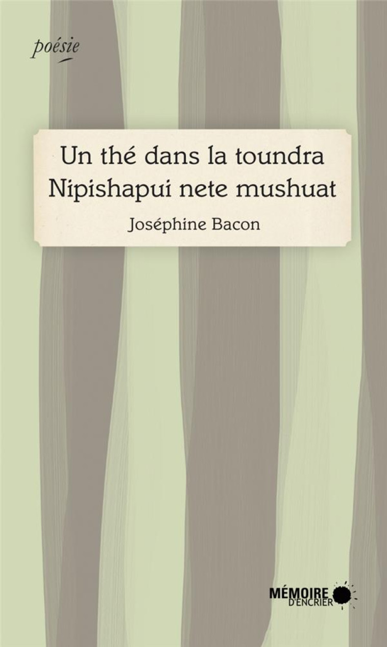 UN THE DANS LA TOUNDRA - NIPISHAPUI NETE MUSHUAT - BACON JOSEPHINE - MÉMOIRE D'ENCRIER