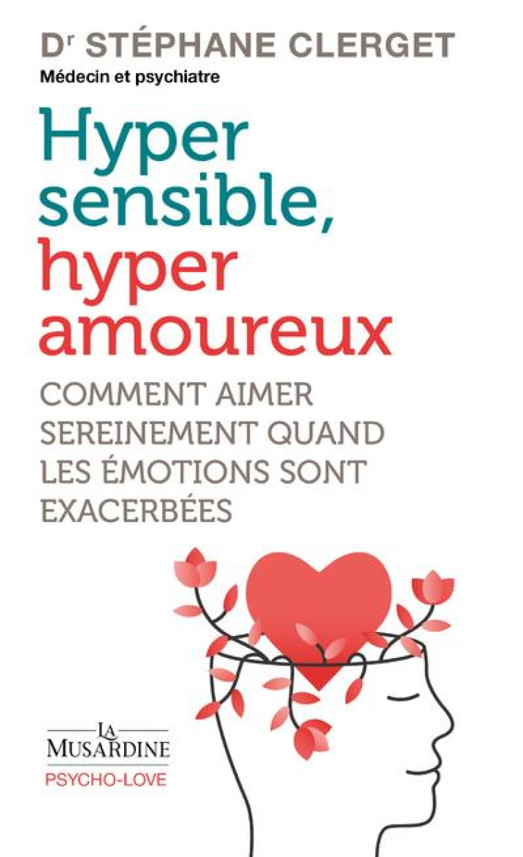 HYPERSENSIBLES, HYPERAMOUREUX - COMMENT AIMER SEREINEMENT QUAND LES EMOTIONS SONT EXACERBEES - CLERGET STEPHANE - LA MUSARDINE